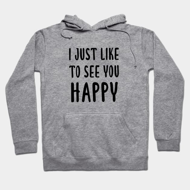 I Just Like To See You Happy Hoodie by quoteee